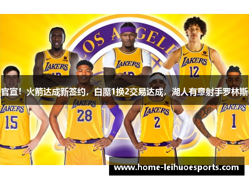 官宣!火箭达成新签约,白魔1换2交易达成,湖人有意射手罗林斯